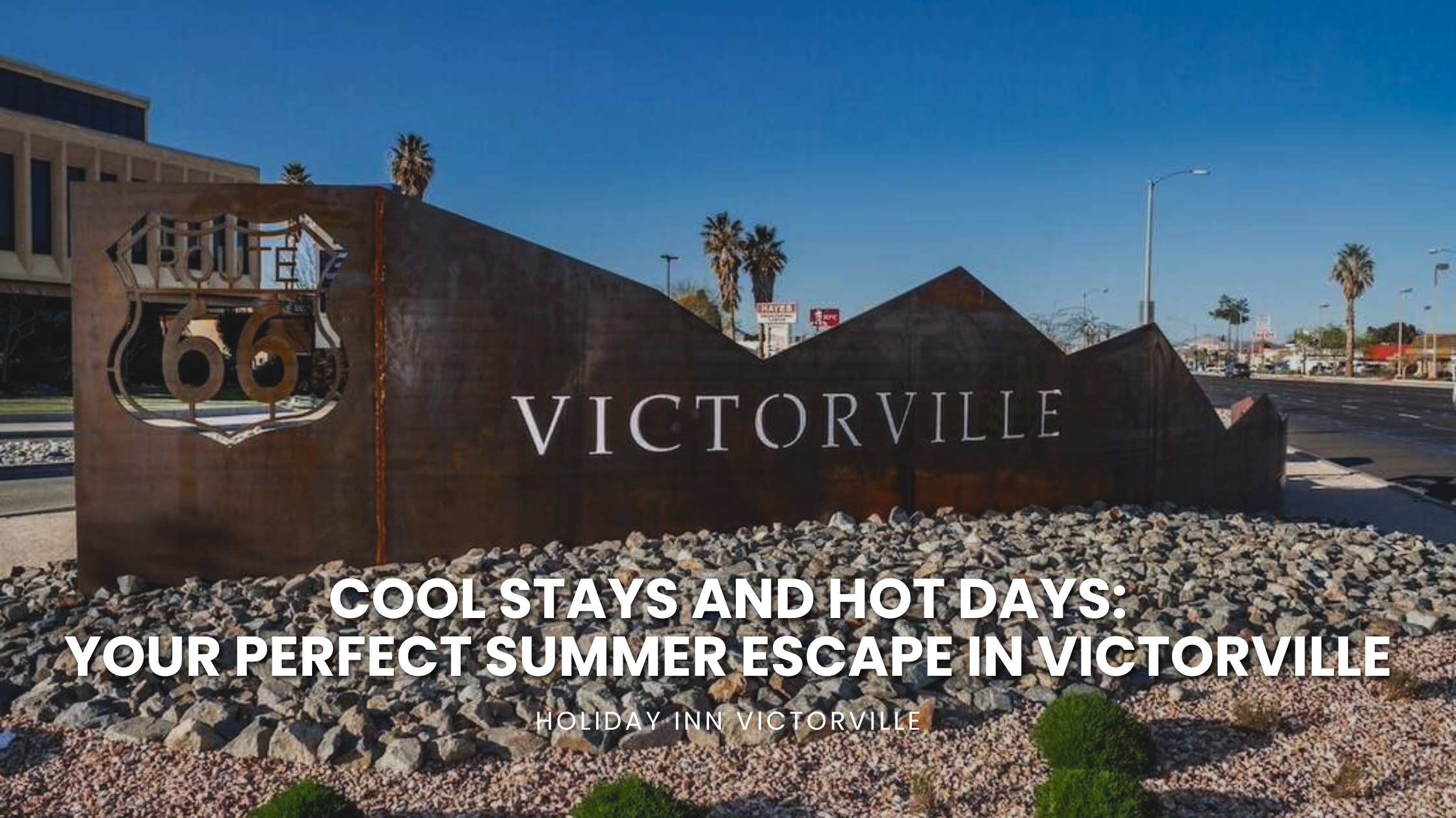 Cool Stays and Hot Days: Your Perfect Summer Escape in Victorville